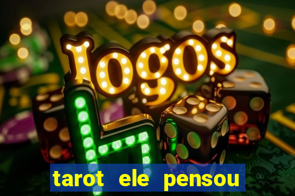 tarot ele pensou em mim hoje